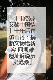 「路易·艾黎中国情」十年后再访山丹：捐赠文物增新容 四坝滩遗址诉说历史沧桑