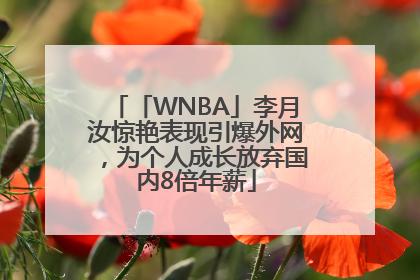 「WNBA」李月汝惊艳表现引爆外网，为个人成长放弃国内8倍年薪