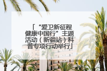 “爱卫新征程 健康中国行”主题活动（新疆站）科普专项行动举行