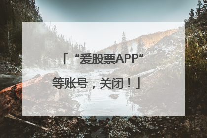 “爱股票APP”等账号，关闭！