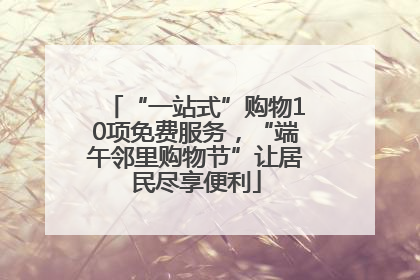 “一站式”购物10项免费服务，“端午邻里购物节”让居民尽享便利
