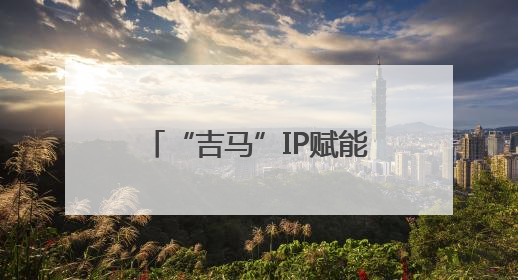 “吉马”IP赋能文旅商贸新发展