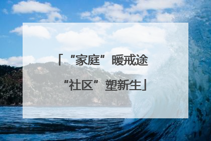 “家庭”暖戒途 “社区”塑新生