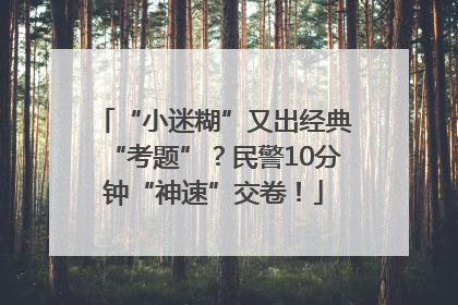 “小迷糊”又出经典“考题”？民警10分钟“神速”交卷！