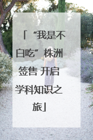 “我是不白吃”株洲签售 开启学科知识之旅