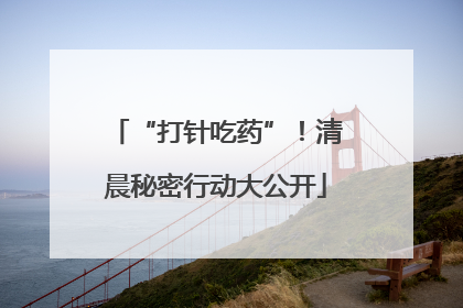 “打针吃药”！清晨秘密行动大公开