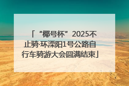 “椰号杯”2025不止骑·环溧阳1号公路自行车骑游大会圆满结束