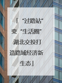 “过路站”变“生活圈” 湖北交投打造路域经济新生态