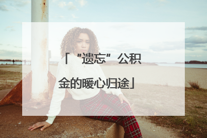 “遗忘”公积金的暖心归途