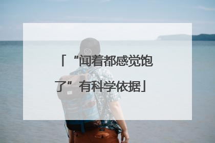 “闻着都感觉饱了”有科学依据