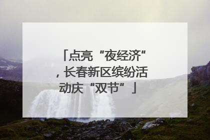 点亮“夜经济”，长春新区缤纷活动庆“双节”