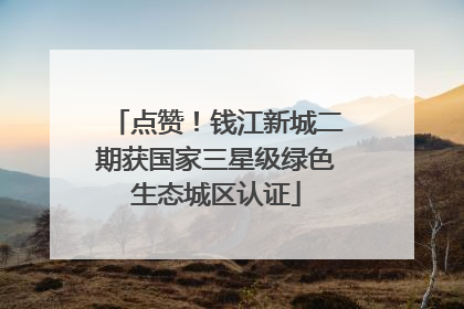 点赞！钱江新城二期获国家三星级绿色生态城区认证