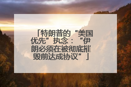 特朗普的“美国优先”执念：“伊朗必须在被彻底摧毁前达成协议”