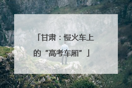 甘肃：慢火车上的“高考车厢”