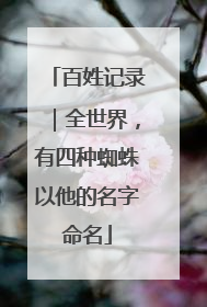 百姓记录｜全世界，有四种蜘蛛以他的名字命名