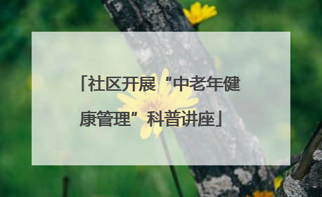 社区开展“中老年健康管理”科普讲座