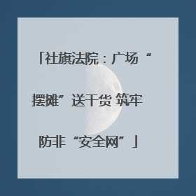 社旗法院：广场“摆摊”送干货 筑牢防非“安全网”