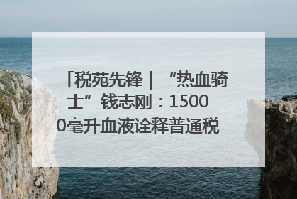 税苑先锋｜“热血骑士”钱志刚：15000毫升血液诠释普通税官的非凡承诺