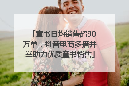童书日均销售超90万单，抖音电商多措并举助力优质童书销售