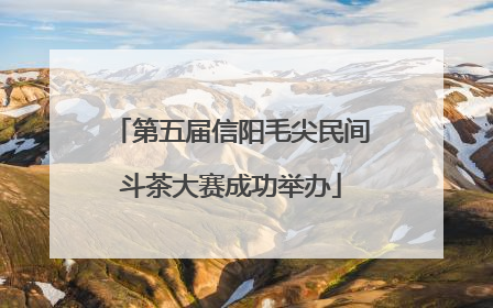 第五届信阳毛尖民间斗茶大赛成功举办