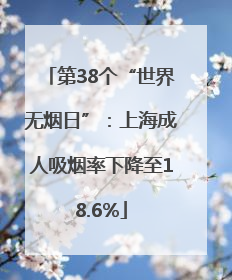 第38个“世界无烟日”：上海成人吸烟率下降至18.6%