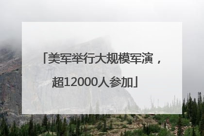 美军举行大规模军演，超12000人参加