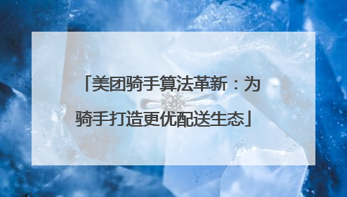 美团骑手算法革新：为骑手打造更优配送生态