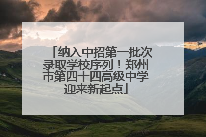 纳入中招第一批次录取学校序列！郑州市第四十四高级中学迎来新起点