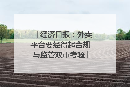 经济日报：外卖平台要经得起合规与监管双重考验