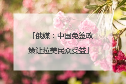 俄媒：中国免签政策让拉美民众受益