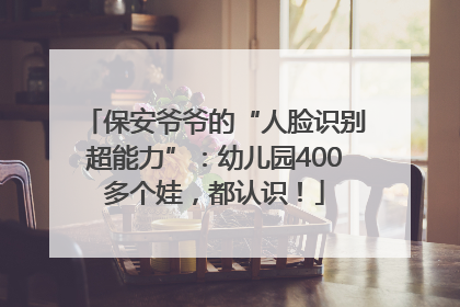 保安爷爷的“人脸识别超能力”：幼儿园400多个娃，都认识！