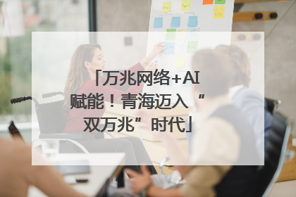 万兆网络+AI赋能！青海迈入“双万兆”时代