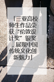 三亚高校师生作品荣获“伦敦设计奖”银奖，展现中国传统文化创新魅力