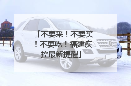 不要采！不要买！不要吃！福建疾控最新提醒