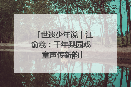 世遗少年说｜江俞羲：千年梨园戏 童声传新韵