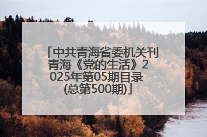 中共青海省委机关刊 青海《党的生活》2025年第05期目录 (总第500期)