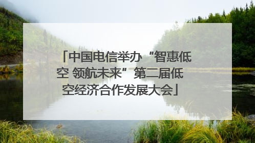 中国电信举办“智惠低空 领航未来”第二届低空经济合作发展大会