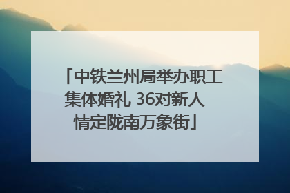 中铁兰州局举办职工集体婚礼 36对新人情定陇南万象街