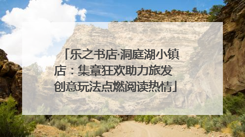 乐之书店·洞庭湖小镇店：集章狂欢助力旅发 创意玩法点燃阅读热情