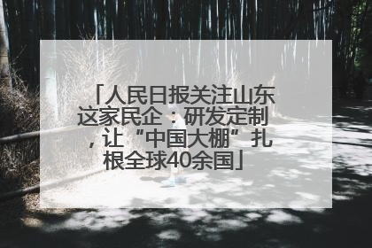人民日报关注山东这家民企：研发定制，让“中国大棚”扎根全球40余国