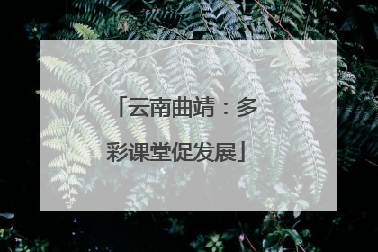 云南曲靖：多彩课堂促发展