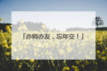 亦师亦友，忘年交！