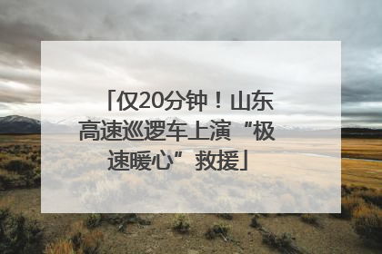 仅20分钟！山东高速巡逻车上演“极速暖心”救援