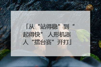 从“站得稳”到“起得快” 人形机器人“擂台赛”开打