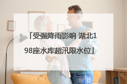 受强降雨影响 湖北198座水库超汛限水位
