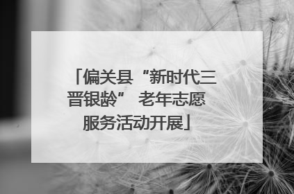 偏关县“新时代三晋银龄” 老年志愿服务活动开展