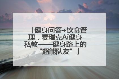 健身问答+饮食管理，麦瑞克Ai健身私教——健身路上的“超能队友”