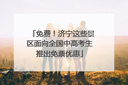 免费！济宁这些景区面向全国中高考生推出免票优惠