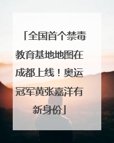 全国首个禁毒教育基地地图在成都上线！奥运冠军黄张嘉洋有新身份
