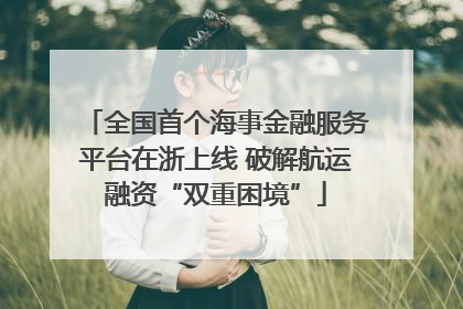 全国首个海事金融服务平台在浙上线 破解航运融资“双重困境”
